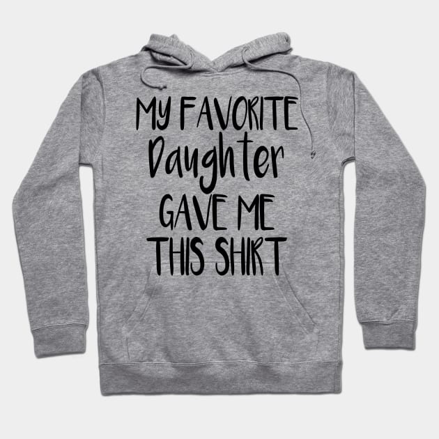 My Favorite Daughter Gave Me This Shirt Hoodie by cuffiz